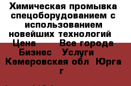 Химическая промывка спецоборудованием с использованием новейших технологий › Цена ­ 7 - Все города Бизнес » Услуги   . Кемеровская обл.,Юрга г.